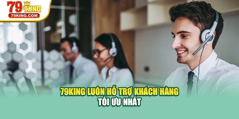 79KING luôn hỗ trợ khách hàng tối ưu nhất