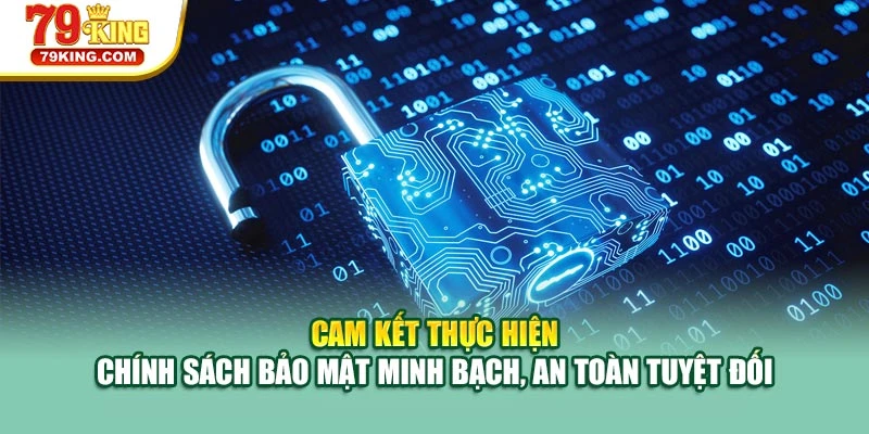 Cam kết thực hiện chính sách bảo mật minh bạch, an toàn tuyệt đối