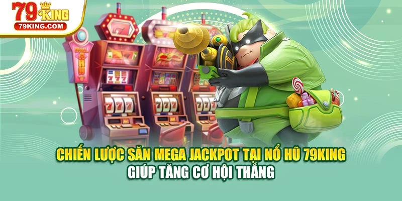 Chiến lược săn Mega jackpot tại nổ hũ 79KING giúp tăng cơ hội thắng
