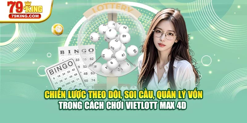 Chiến lược theo dõi, soi cầu, quản lý vốn trong cách chơi Vietlott Max 4D 