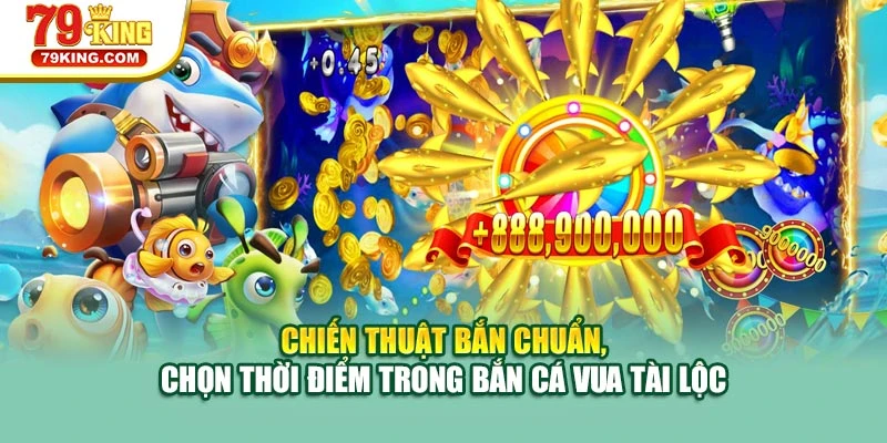 Chiến thuật bắn chuẩn, chọn thời điểm trong bắn cá vua tài lộc
