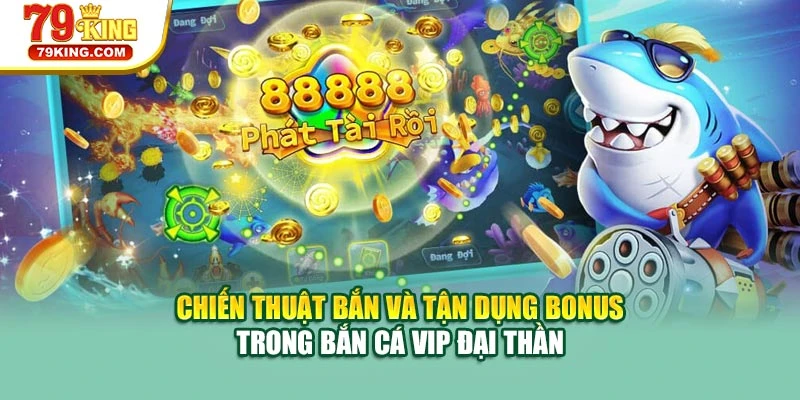 Chiến thuật bắn, tận dụng bonus trong bắn cá VIP đại thần