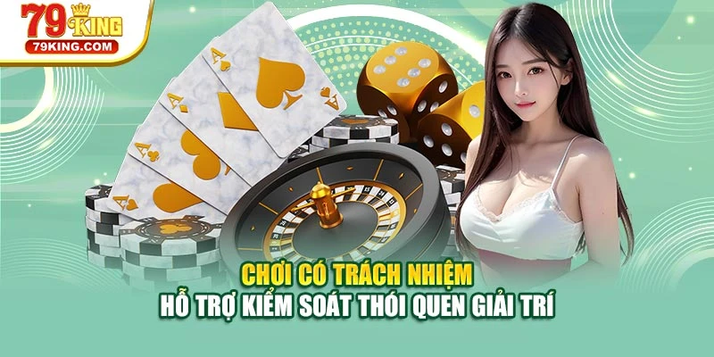 Chơi có trách nhiệm hỗ trợ kiểm soát thói quen giải trí