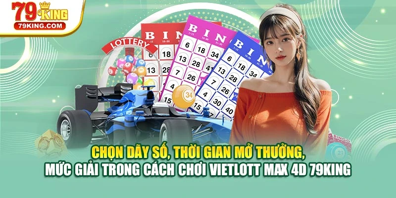 Chọn dãy số, thời gian mở thưởng, mức giải trong cách chơi Vietlott Max 4D 79KING