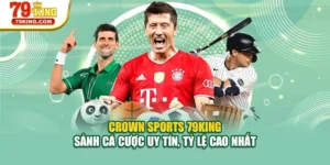 Crown Sports 79KING – Sảnh Cá Cược Uy Tín, Tỷ Lệ Cao Nhất