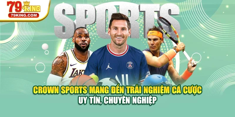 Crown Sports mang đến trải nghiệm cá cược uy tín, chuyên nghiệp