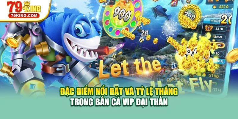 Đặc điểm nổi bật, tỷ lệ thắng trong bắn cá VIP đại thần