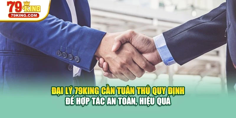 Đại lý 79KING cần tuân thủ quy định để hợp tác an toàn, hiệu quả