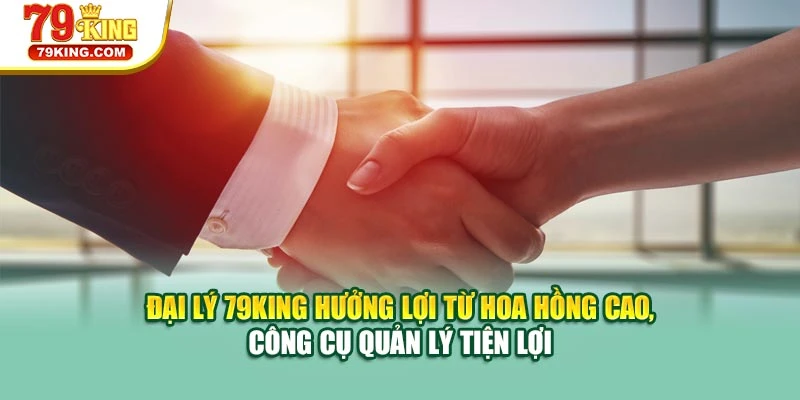 Đại lý 79KING hưởng lợi từ hoa hồng cao, công cụ quản lý tiện lợi