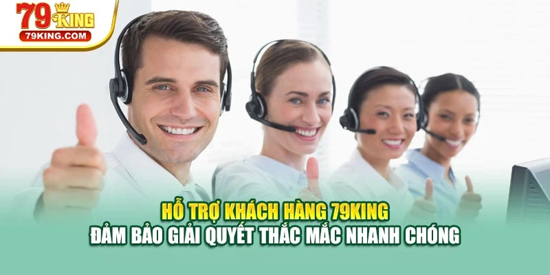 Hỗ trợ khách hàng 79KING đảm bảo giải quyết thắc mắc nhanh chóng