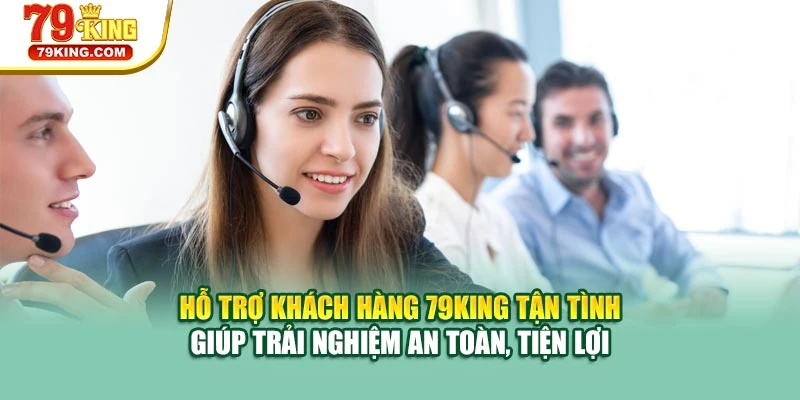 Hỗ trợ khách hàng 79KING tận tình giúp trải nghiệm an toàn, tiện lợi