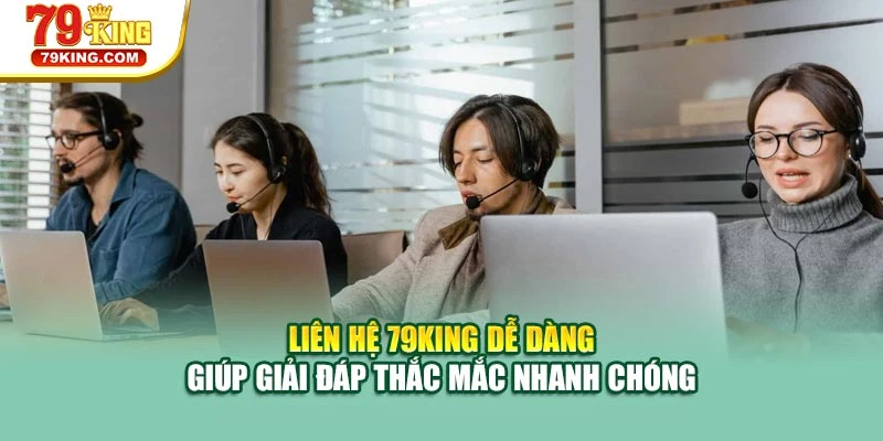 Liên hệ 79KING dễ dàng giúp giải đáp thắc mắc nhanh chóng