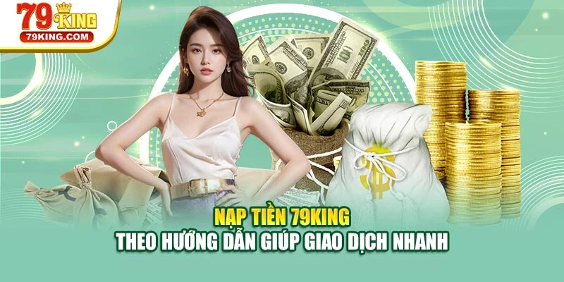 Nạp tiền 79KING theo hướng dẫn giúp giao dịch nhanh