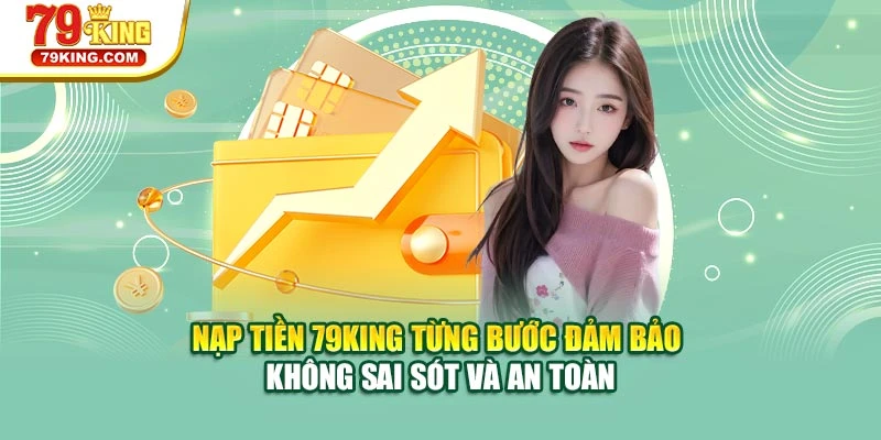 Nạp tiền 79KING từng bước đảm bảo không sai sót và an toàn