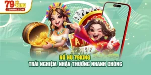 Nổ Hũ 79KING - Trải Nghiệm, Nhận Thưởng Nhanh Chóng
