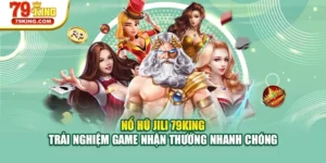 Nổ Hũ Jili 79KING – Trải Nghiệm Game Nhận Thưởng Nhanh Chóng