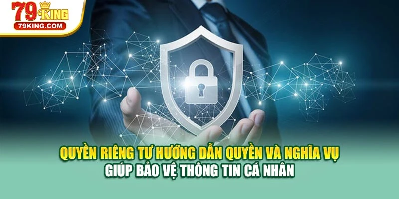 Quyền riêng tư hướng dẫn quyền và nghĩa vụ giúp bảo vệ thông tin cá nhân