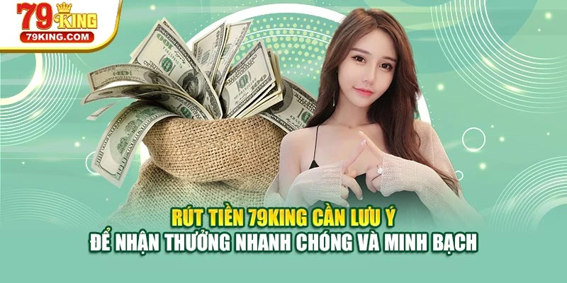 Rút tiền 79KING cần lưu ý để nhận thưởng nhanh chóng và minh bạch