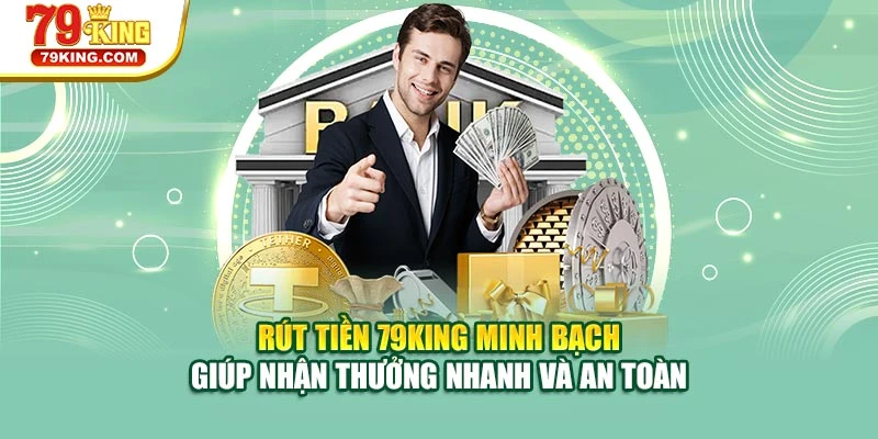 Rút tiền 79KING minh bạch giúp nhận thưởng nhanh và an toàn