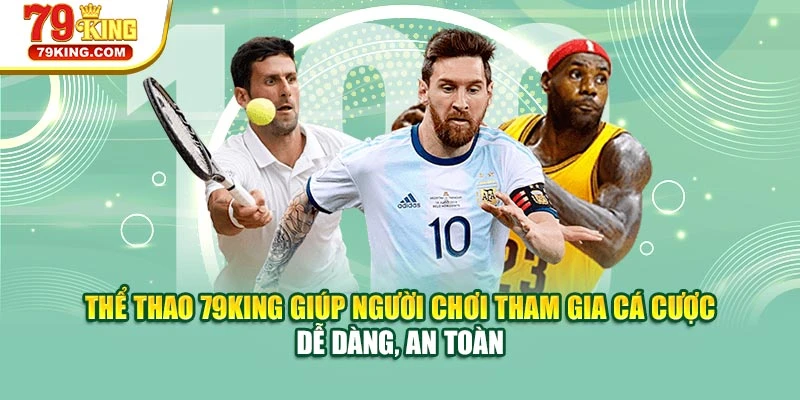 Thể thao 79KING giúp người chơi tham gia cá cược dễ dàng, an toàn