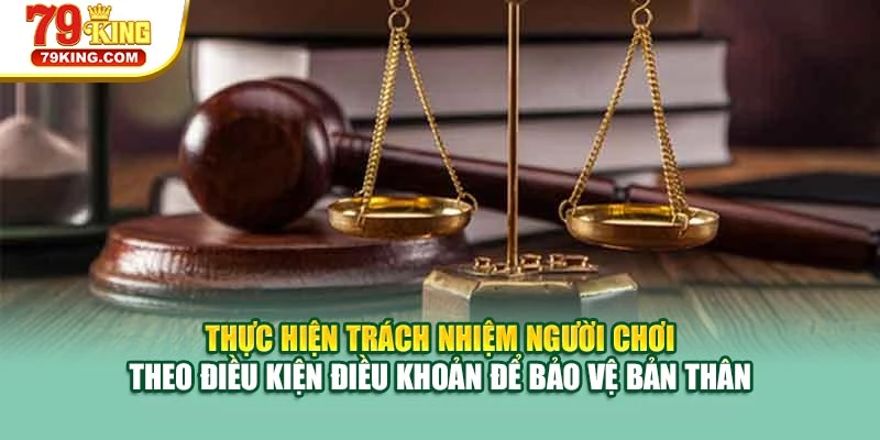 Thực hiện trách nhiệm người chơi theo điều kiện điều khoản để bảo vệ bản thân