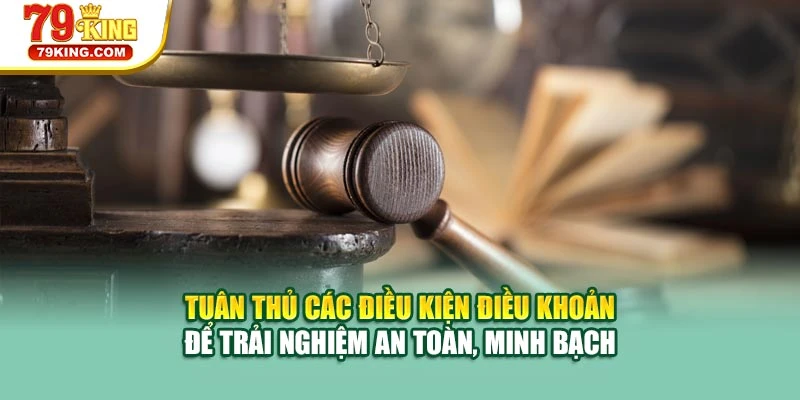 Tuân thủ các điều kiện điều khoản để trải nghiệm an toàn, minh bạch