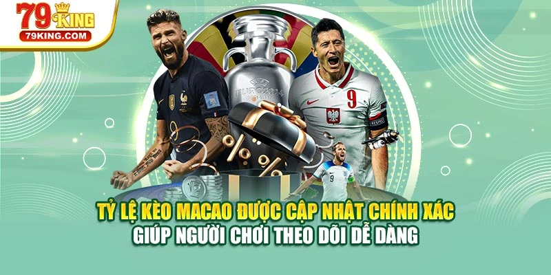 Tỷ lệ kèo Macao được cập nhật chính xác giúp người chơi theo dõi dễ dàng