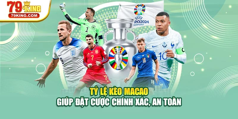 Tỷ lệ kèo Macao giúp đặt cược chính xác, an toàn