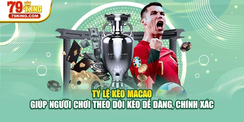 Tỷ lệ kèo Macao giúp người chơi theo dõi kèo dễ dàng, chính xác